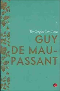 The Complete Short Stories Guy De Maupassant by Guy De Maupassant