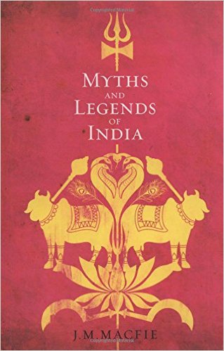 Myths And Legends Of India by J. M. Macfie