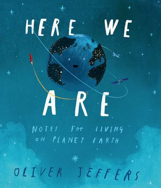 Here We Are: Notes for Living on Planet Earth by Oliver Jeffers