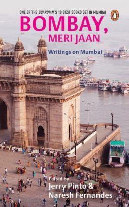 Bombay, Meri Jaan : Writings on Mumbai by Jerry Pinto & Naresh Fernandes