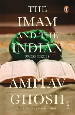 The Imam and the Indian : Prose Pieces by Amitav Ghosh