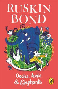 Uncles, Aunts And Elephants : A Ruskin Bond Treasury by Ruskin Bond
