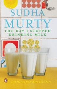The Day I Stopped Drinking Milk: Life Stories from Here and There by Sudha Murty