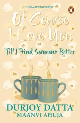 Of Course I Love You! : Till I Find Someone Better… by Durjoy Datta