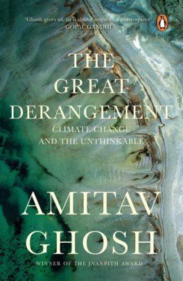 The Great Derangement: Climate Change and the Unthinkable by Amitav Ghosh