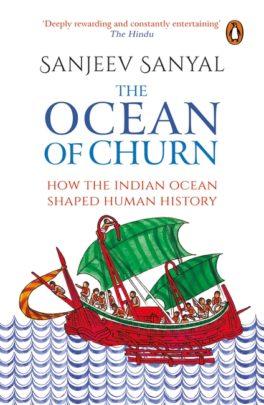 The Ocean of Churn : How the Indian Ocean Shaped Human History by Sanjeev Sanyal