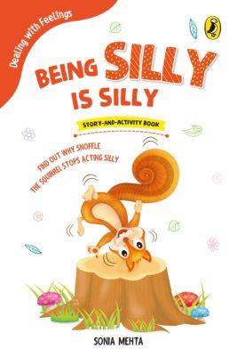 Being Silly Is Silly (Dealing with Feelings) by Sonia Mehta