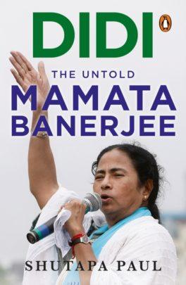 Didi : The Untold Mamata Banerjee by Shutapa Paul