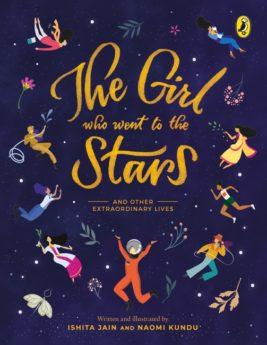 The Girl Who Went to the Stars and Other Extraordinary Lives by Ishita Jain & Naomi Kundu
