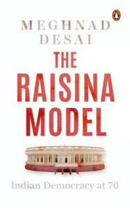The Raisina Model : Indian Democracy At 70 by Meghnad Desai