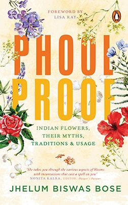 Phoolproof : Indian flowers, their myths, traditions and usage by Jhelum Biswas Bose