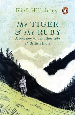 The Tiger and the Ruby: A Journey to the Other Side of British India by Kief Hillsbery