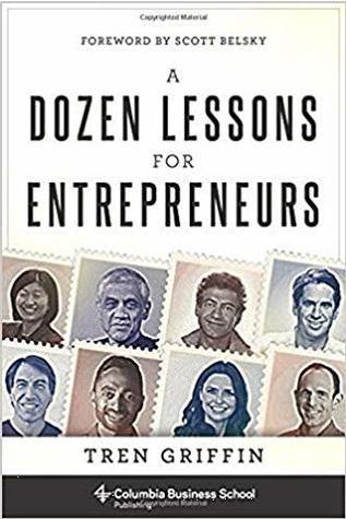 A Dozen Lessons for Entrepreneurs (Columbia Business School Publishing) by Tren Griffin