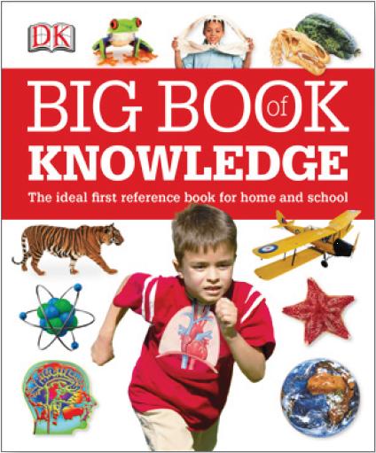 Big Book of Knowledge: The Ideal First Reference Book for Home and School by DK