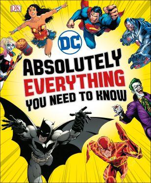 DC Comics Absolutely Everything You Need To Know by Liz Marsham & Melanie Scott with Landry Walker & Stephen Wiacek