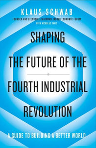 Shaping the Future of the Fourth Industrial Revolution by Klaus Schwab & Nicholas Davis 