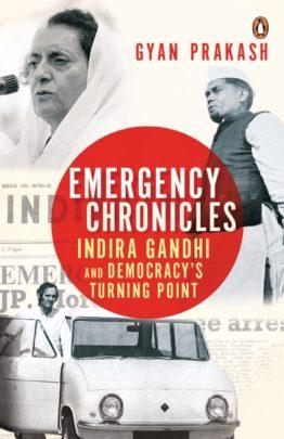 Emergency Chronicles: Indira Gandhi and Democracy's Turning Point by Gyan Prakash