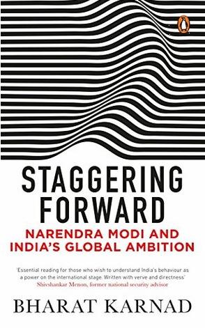 Staggering Forward: Narendra Modi and India's Global Ambition by Bharat Karnad