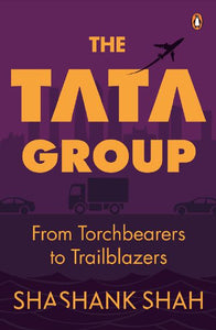 The Tata Group: From Torchbearers to Trailblazers by Shashank Shah
