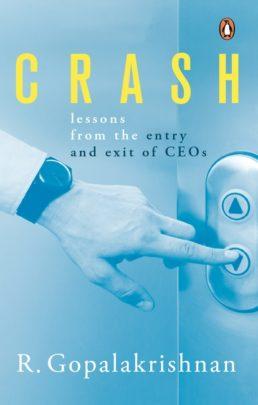Crash : Lessons from the Entry and Exit of CEOs by R. Gopalakrishnan