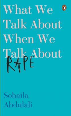 What We Talk about When We Talk about Rape by Sohaila Abdulali