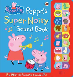 Peppa Pig: Peppa's Super Noisy Sound Book by Ladybird