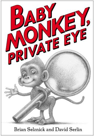 Baby Monkey, Private Eye by Brian Selznick & David Serlin
