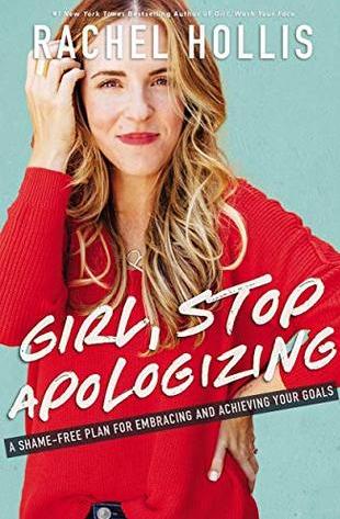 Girl, Stop Apologizing : A Shame-Free Plan for Embracing and Achieving Your Goals by Rachel Hollis