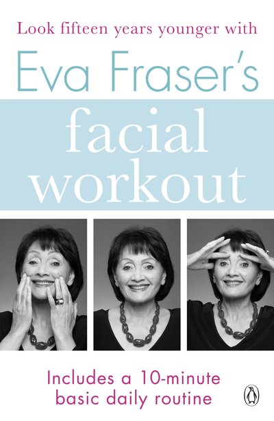 Eva Fraser's Facial Workout: Look Fifteen Years Younger with this Easy Daily Routine