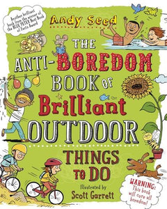 The Anti-boredom Book of Brilliant Outdoor Things To Do by Andy Seed