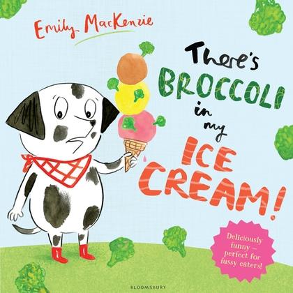 There's Broccoli in my Ice Cream! by Emily MacKenzie