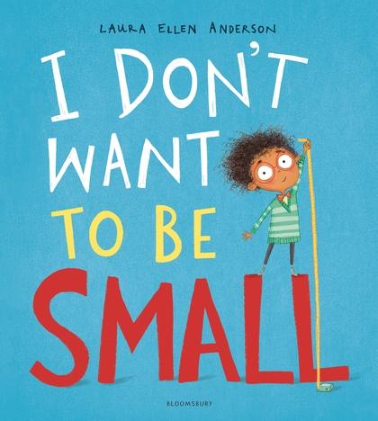 I Don't Want to be Small by Laura Ellen Anderson