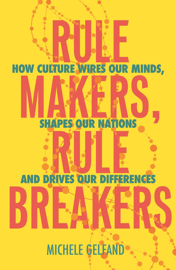 Rule Makers, Rule Breakers: How Culture Wires Our Minds, Shapes Our Nations, and Drives Our Differences by Michele J. Gelfand