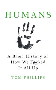Humans: A Brief History Of How We F**Ked It All Up