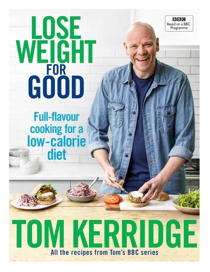 Lose Weight for Good: Full-flavour cooking for a low-calorie diet by Tom Kerridge