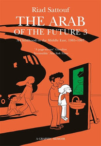 The Arab of the Future 3: Volume 3: A Childhood In The Middle East, 1985-1987 - A Graphic Memoir by Riad Sattouf