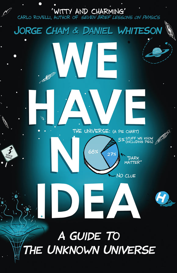 We Have No Idea: A Guide To The Unknown Universe