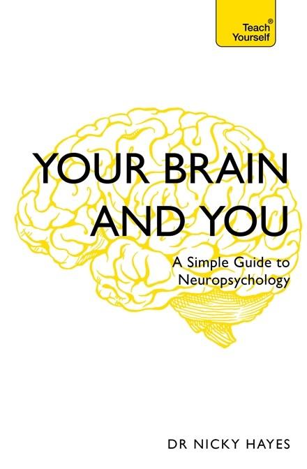 Your Brain and You: A Simple Guide to Neuropsychology (Teach Yourself) by Nicky Hayes
