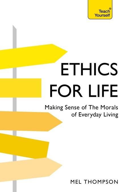 Understand Ethics: Teach Yourself: Making Sense of the Morals of Everyday Living by Mel Thompson