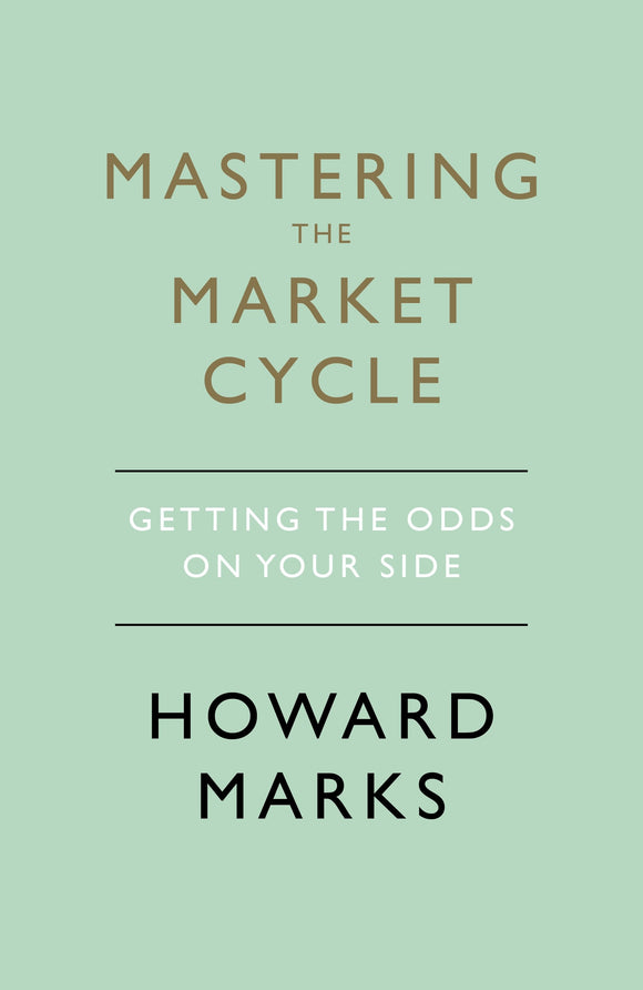 Mastering The Market Cycle: Getting the odds on your side by Howard Marks