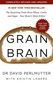 Grain Brain: The Surprising Truth about Wheat, Carbs, and Sugar - Your Brain's Silent Killers by David Perlmutter