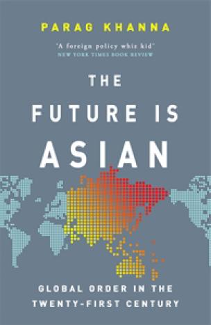 The Future Is Asian: Global Order in the Twenty-first Century by Parag Khanna