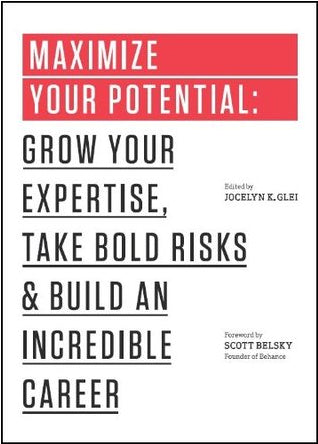 Maximize Your Potential: Grow Your Expertise, Take Bold Risks & Build an Incredible Career (99U Book) by Jocelyn K. Glei