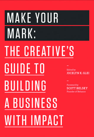 Make Your Mark: The Creative's Guide to Building a Business with Impact (The 99U Book Series) by Jocelyn K. Glei