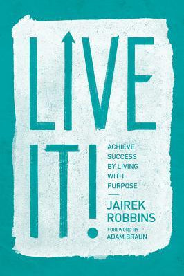 Live It!: Achieve Success by Living with Purpose by Jairek Robbins