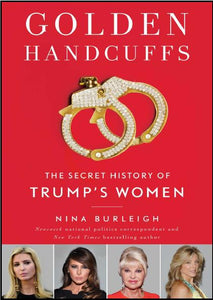 Golden Handcuffs: The Secret History of Trump’s Women by Nina Burleigh