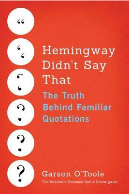 Hemingway Didn't Say That: The Truth Behind Familiar Quotations by Garson O'Toole