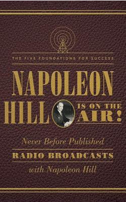 Napoleon Hill Is on the Air!: The Five Foundations for Success by Napoleon Hill