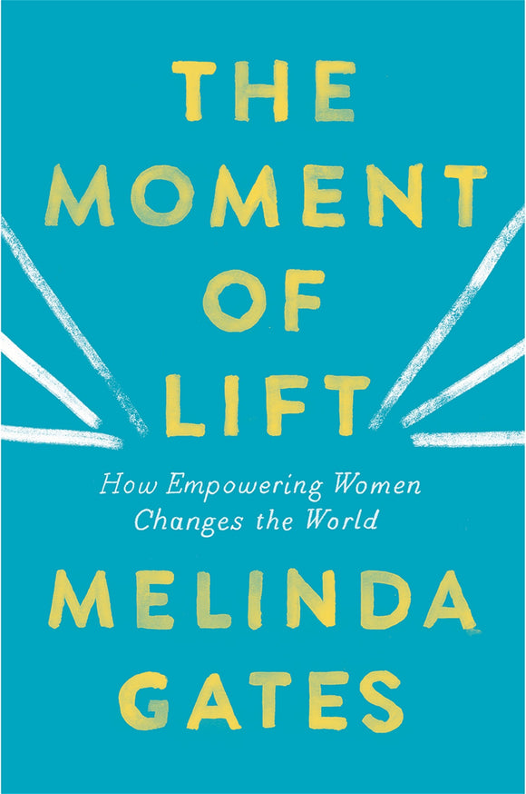 The Moment of Lift : How Empowering Women Changes the World by Melinda Gates