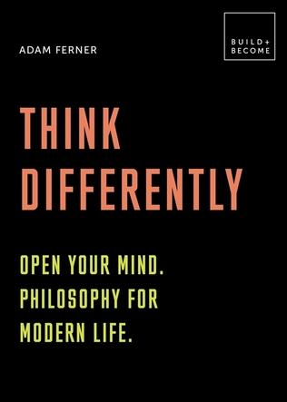 Think Differently: Open your mind. Philosophy for modern life by Adam Ferner
